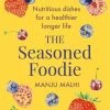 Little, Brown Publishing Group Cookbooks The Seasoned Foodie By Manju Malhi