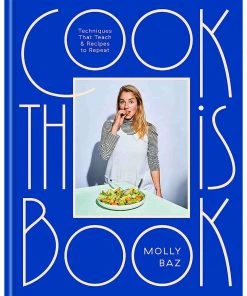 Little, Brown Book Group Cook This Book: Techniques That Teach And Recipes To Repeat By Molly Baz